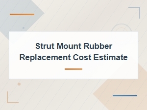 Strut Mount Rubber Failure: Common Causes and Replacement Cost Estimates