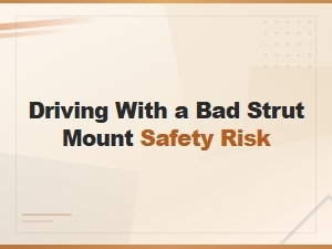 Driving with a Bad Strut Mount: Key Safety Risks You Should Know