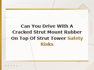 Can You Drive with a Cracked Strut Mount? Safety Risks & Repair Costs