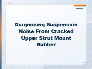 Diagnosing and Replacing a Cracked Upper Strut Mount to Fix Suspension Noise